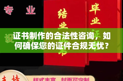 七股证书制作的合法性咨询，如何确保您的证件合规无忧？
