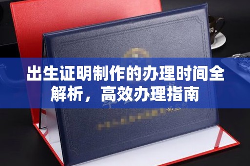 七股出生证明制作的办理时间全解析，高效办理指南