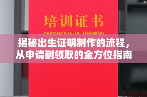 七股揭秘出生证明制作的流程，从申请到领取的全方位指南