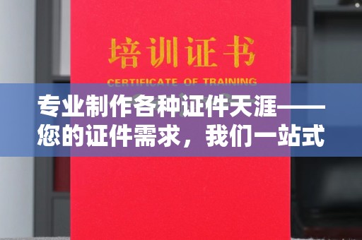 七股专业制作各种证件天涯——您的证件需求，我们一站式解决